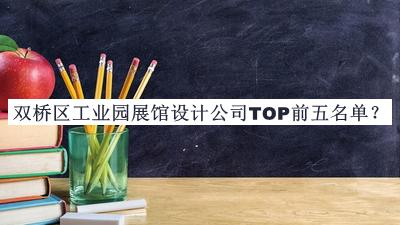 雙橋區(qū)工業(yè)園展館設(shè)計(jì)公司TOP前五名單