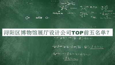 潯陽(yáng)區(qū)博物館展廳設(shè)計(jì)公司TOP前五名單