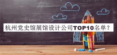 杭州黨史館展館設(shè)計(jì)公司TOP10名單