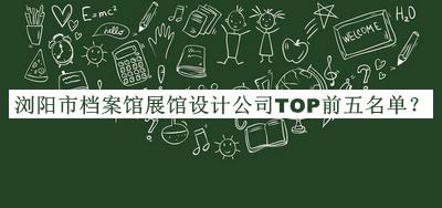 瀏陽(yáng)市檔案館展館設(shè)計(jì)公司TOP前五名單