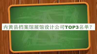 內(nèi)黃縣檔案館展館設(shè)計(jì)公司TOP3名單
