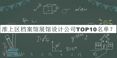 淮上區(qū)檔案館展館設計公司TOP10名單