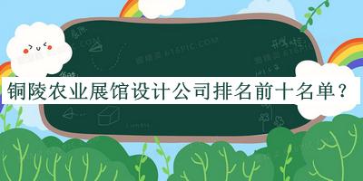 銅陵農(nóng)業(yè)展館設(shè)計公司排名前十名單
