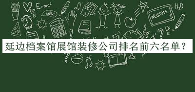 延邊檔案館展館裝修公司排名前六名單