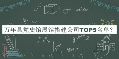 萬年縣黨史館展館搭建公司TOP5名單