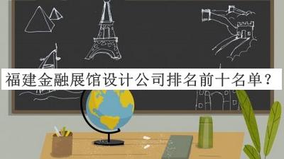 福建金融展館設(shè)計公司排名前十名單