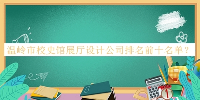 溫嶺市校史館展廳設(shè)計(jì)公司排名前十名單