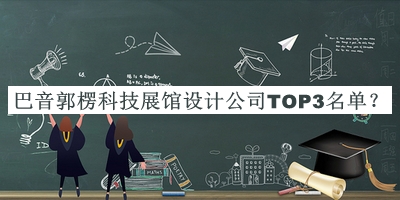 巴音郭楞科技展館設(shè)計公司TOP3名單