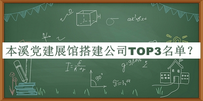本溪黨建展館搭建公司TOP3名單宣布，良心推薦