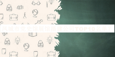 鳳城市黨史館展館搭建公司TOP10名單推出，閱后既刪