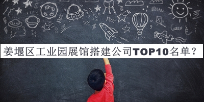 姜堰區(qū)工業(yè)園展館搭建公司TOP10名單公布，良心推薦