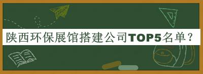 陜西環(huán)保展館搭建公司TOP5名單公開(kāi)，值得一看