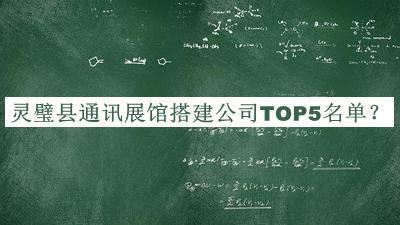 靈璧縣通訊展館搭建公司TOP5名單推出，網(wǎng)友推薦