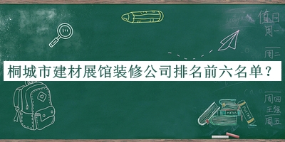 桐城市建材展館裝修公司排名前六名單公開，值得一看