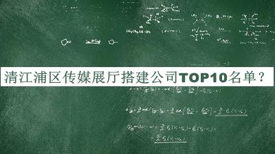 清江浦區(qū)傳媒展廳搭建公司TOP10名單公開，值得一看
