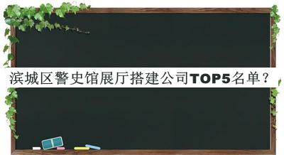 濱城區(qū)警史館展廳搭建公司TOP5名單推出，閱后既刪