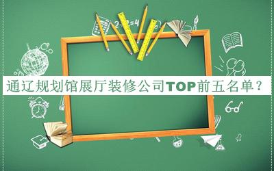 通遼規(guī)劃館展廳裝修公司TOP前五名單宣布，良心推薦