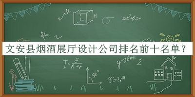 文安縣煙酒展廳設(shè)計(jì)公司排名前十名單發(fā)布，值得一看