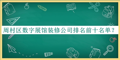周村區(qū)數(shù)字展館裝修公司排名前十名單發(fā)布，趕快收藏