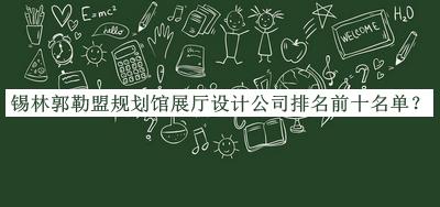 錫林郭勒盟規(guī)劃館展廳設(shè)計公司排名前十名單揭曉，良心推薦