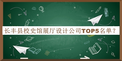長豐縣校史館展廳設(shè)計公司TOP5名單公布，良心推薦