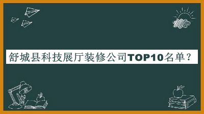 舒城縣科技展廳裝修公司TOP10名單公開，值得一看