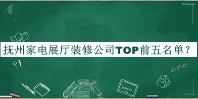 撫州家電展廳裝修公司TOP前五名單發(fā)布，值得一看