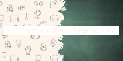 叢臺(tái)區(qū)建材展館搭建公司TOP10名單公布，良心推薦