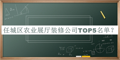 任城區(qū)農(nóng)業(yè)展廳裝修公司TOP5名單揭曉，閱后既刪