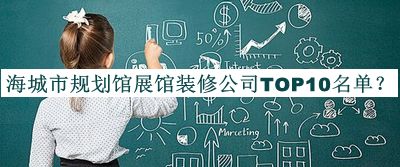 海城市規(guī)劃館展館裝修公司TOP10名單宣布，網(wǎng)友推薦