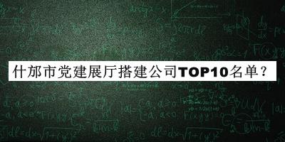 什邡市黨建展廳搭建公司TOP10名單推出，網(wǎng)友推薦