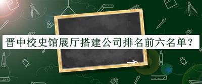 晉中校史館展廳搭建公司排名前六名單宣布，良心推薦