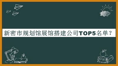 新密市規(guī)劃館展館搭建公司TOP5名單推出，網(wǎng)友推薦