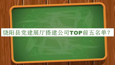 饒陽(yáng)縣黨建展廳搭建公司TOP前五名單公布，網(wǎng)友推薦