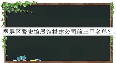 翠屏區(qū)警史館展館搭建公司前三甲名單公開，網(wǎng)友推薦