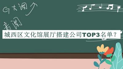 城西區(qū)文化館展廳搭建公司TOP3名單揭曉，閱后既刪