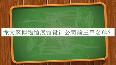 龍文區(qū)博物館展館設(shè)計公司前三甲名單揭曉，網(wǎng)友推薦