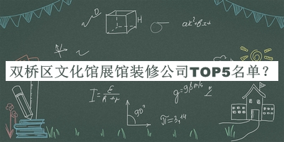 雙橋區(qū)文化館展館裝修公司TOP5名單揭曉，網(wǎng)友推薦