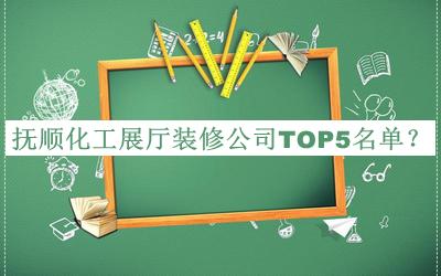 撫順化工展廳裝修公司TOP5名單揭曉，趕快收藏