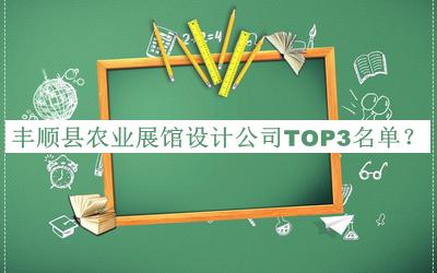 豐順縣農(nóng)業(yè)展館設(shè)計公司TOP3名單推出，閱后既刪