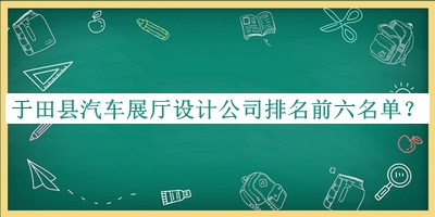 于田縣汽車展廳設(shè)計公司排名前六名單發(fā)布，良心推薦