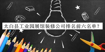 太白縣工業(yè)園展館裝修公司排名前六名單發(fā)布，值得一看