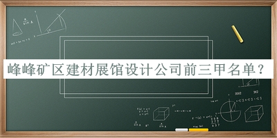 峰峰礦區(qū)建材展館設(shè)計公司前三甲名單宣布，良心推薦