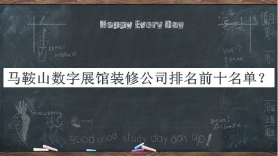 馬鞍山數(shù)字展館裝修公司排名前十名單公布，值得一看