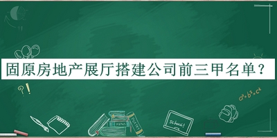 固原房地產(chǎn)展廳搭建公司前三甲名單公開，網(wǎng)友推薦