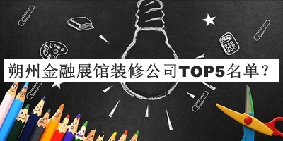 朔州金融展館裝修公司TOP5名單揭曉，值得一看