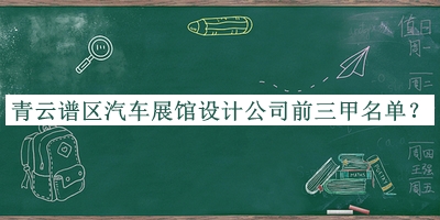 青云譜區(qū)汽車展館設(shè)計(jì)公司前三甲名單宣布，趕快收藏