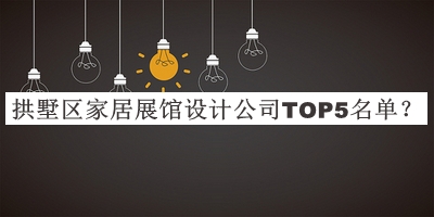 拱墅區(qū)家居展館設計公司TOP5名單揭曉，網友推薦