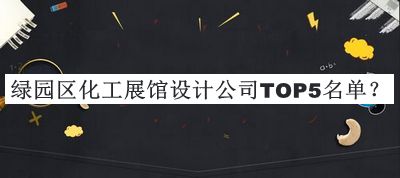 綠園區(qū)化工展館設(shè)計(jì)公司TOP5名單揭曉，良心推薦