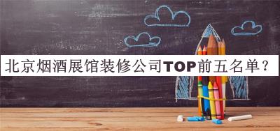 北京煙酒展館裝修公司TOP前五名單宣布，閱后既刪